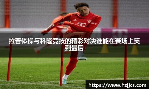 拉普体操与科隆竞技的精彩对决谁能在赛场上笑到最后