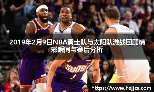 2019年2月9日NBA勇士队与太阳队激战回顾精彩瞬间与赛后分析